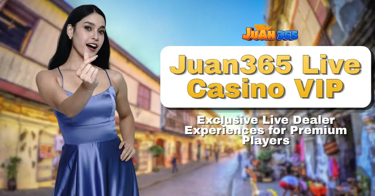 juan365 live casino vip_ exclusive live dealer experiences for premium players