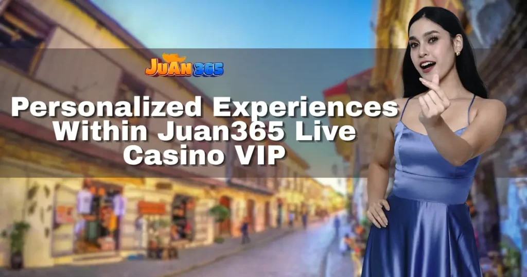 personalized experiences within juan365 live casino vip
