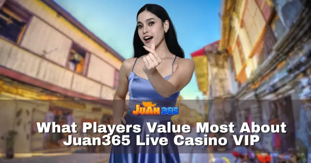 what players value most about juan365 live casino vip